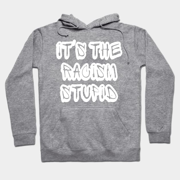 It's The Racism Stupid - Front Hoodie by SubversiveWare